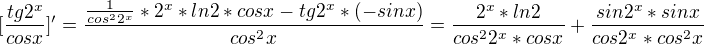 $[\frac{tg 2^{x}}{cosx}]'=\frac{\frac{1}{cos^{2}2^{x}}*2^{x}*ln2*cosx-tg 2^{x}*(-sinx)}{cos^{2}x}=\frac{2^{x}*ln2}{cos^{2}2^{x}*cosx}+\frac{sin2^{x}*sinx}{cos2^{x}*cos^{2}x}$