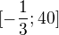 $[-\frac{1}{3};40]$