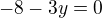 $-8-3y=0$
