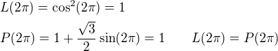 $L(2\pi)=\cos^2 (2\pi)=1\nlP(2\pi)=1+\frac{\sqrt{3}}{2}\sin (2\pi)=1\qquad L(2\pi)=P(2\pi)$