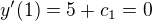 $y'(1)=5+c_{1}=0$