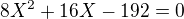 $8X^2 + 16X -192 = 0$