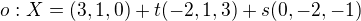 $o: X=(3,1,0)+t(-2,1,3)+s(0,-2,-1)$