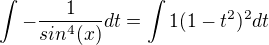 $\int -\frac{1}{sin^4(x)}dt=\int{1}{(1-t^2)^2}dt$