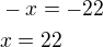 $-x=-22\nlx=22$