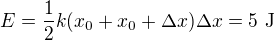 $E=\frac12k(x_0+x_0+\Delta x)\Delta x=5\ \text J$