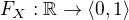 $F_{X}:\mathbb{R}\to\left\langle 0, 1\right\rangle$