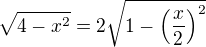 $\sqrt{4-x^2}=2\sqrt{1-\(\frac{x}{2}\)^2}$