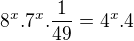 $8^{x} . 7^{x} . \frac{1}{49} = 4^{x} . 4$