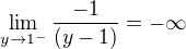 $\lim_{y\to1^-} \frac{-1}{(y-1)}=-\infty$