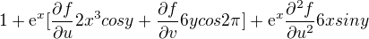 $1 + \mathrm{e}^{x}[\frac{\partial f}{\partial u}2x^{3}cosy + \frac{\partial f}{\partial v}6ycos2\pi ] + \mathrm{e}^{x}\frac{\partial^{2} f}{\partial u^{2}}6xsiny$