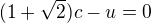 $(1+\sqrt2)c-u=0$
