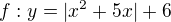 $f:y=|x^{2}+5x|+6$