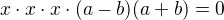 $x\cdot x\cdot x\cdot (a-b)(a+b)=0$