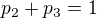 $p_2+p_3=1$