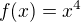 $f(x)=x^4$