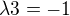 $\lambda 3=-1$
