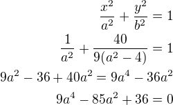 kopírovat do textarea $\frac{x^2}{a^2}+\frac{y^2}{b^2}=1\\\frac{1}{a^2}+\frac{40}{9(a^2-4)}=1\\9a^2-36+40a^2=9a^4-36a^2\\9a^4-85a^2+36=0$