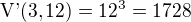 $\text{V'}(3,12) = 12^3 = 1728$