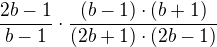 $\frac{2b-1}{b-1} \cdot \frac{(b-1)\cdot(b+1)}{(2b+1)\cdot(2b-1)}$