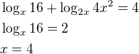 $\log_x {16}+\log_{2x}{ 4x^2} =4\nl\log_{x}{16}=2\nlx=4$