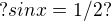 $? sinx=1/2? $