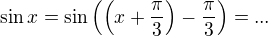 $\sin x = \sin \(\(x+\frac{\pi }{3}\) - \frac{\pi }{3}\) = ...$