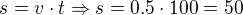 $s=v\cdot t \Rightarrow s=0.5\cdot 100 = 50$