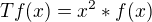 $Tf(x)=x^2*f(x)$