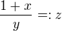 $\frac{1+x}{y} =: z$