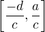 $\left[\frac{-d}{c},\frac{a}{c}\right]$