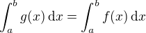 $\int_a^b g(x)\,\mathrm{d}x = \int_a^b f(x)\,\mathrm{d}x$