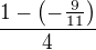 $\frac{1-\(-\frac9{11}\)}{4}$