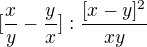 $[\frac{x}{y}-\frac{y}{x}]:\frac{[x-y]^{2}}{xy}$