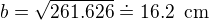 $b=\sqrt{261.626}\doteq 16.2 \enspace\text{cm}$