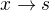 $x\rightarrow s$
