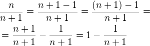 $\frac{n}{n+1}=\frac{n+1-1}{n+1}=\frac{(n+1)-1}{n+1}=\nl =\frac{n+1}{n+1}-\frac{1}{n+1}=1-\frac{1}{n+1}$