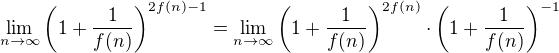 $\lim_{n \to \infty}\(1+\frac{1}{f(n)}\)^{2f(n) - 1} = \lim_{n \to \infty}\(1+\frac{1}{f(n)}\)^{2f(n)}\cdot \(1+\frac{1}{f(n)}\)^{-1}$