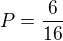 $P=\frac{6}{16}$