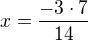 $x=\frac{-3\cdot 7}{14}$