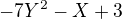 $-7Y^{2}-X+3$