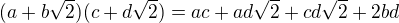 $ (a + b\sqrt2)(c + d\sqrt2) = ac + ad\sqrt2 + cd\sqrt2 + 2bd$
