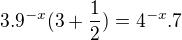 $3.9^{-x}(3+\frac{1}{2})=4^{-x}.7$