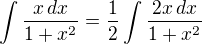 $\int \frac{x\,dx}{1+x^2}=\frac{1}{2}\int \frac{2x\,dx}{1+x^2}$
