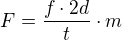$F=\frac{f\cdot2d}{t}\cdot m$