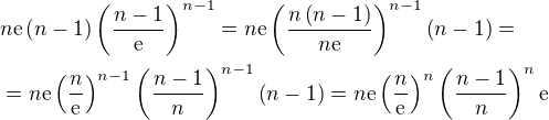 $n\mathrm{e}\(n-1\)\(\frac{n-1}{\mathrm{e}}\)^{n-1}=n\mathrm{e}\(\frac{n\(n-1\)}{n\mathrm{e}}\)^{n-1}\(n-1\)=\nl = n\mathrm{e}\(\frac{n}{\mathrm{e}}\)^{n-1}\(\frac{n-1}{n}\)^{n-1}\(n-1\)=n\mathrm{e}\(\frac{n}{\mathrm{e}}\)^{n}\(\frac{n-1}{n}\)^{n}\mathrm{e}$