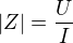 $|Z|=\frac{U}{I}$