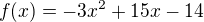 kopírovat do textarea $f(x)=-3x^2+15x-14$