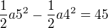 $\frac12a5^2-\frac12a4^2=45$