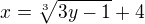 $x=\sqrt[3]{3y-1}+4$